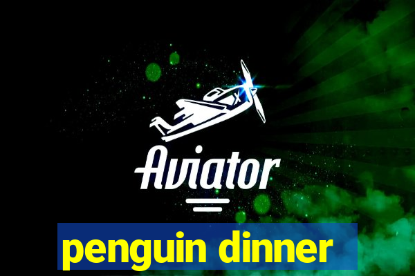 penguin dinner